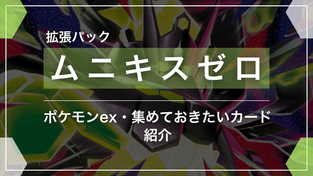 【ムニキスゼロ】収録のポケモンex｜集めておきたいカード紹介【ポケカ】