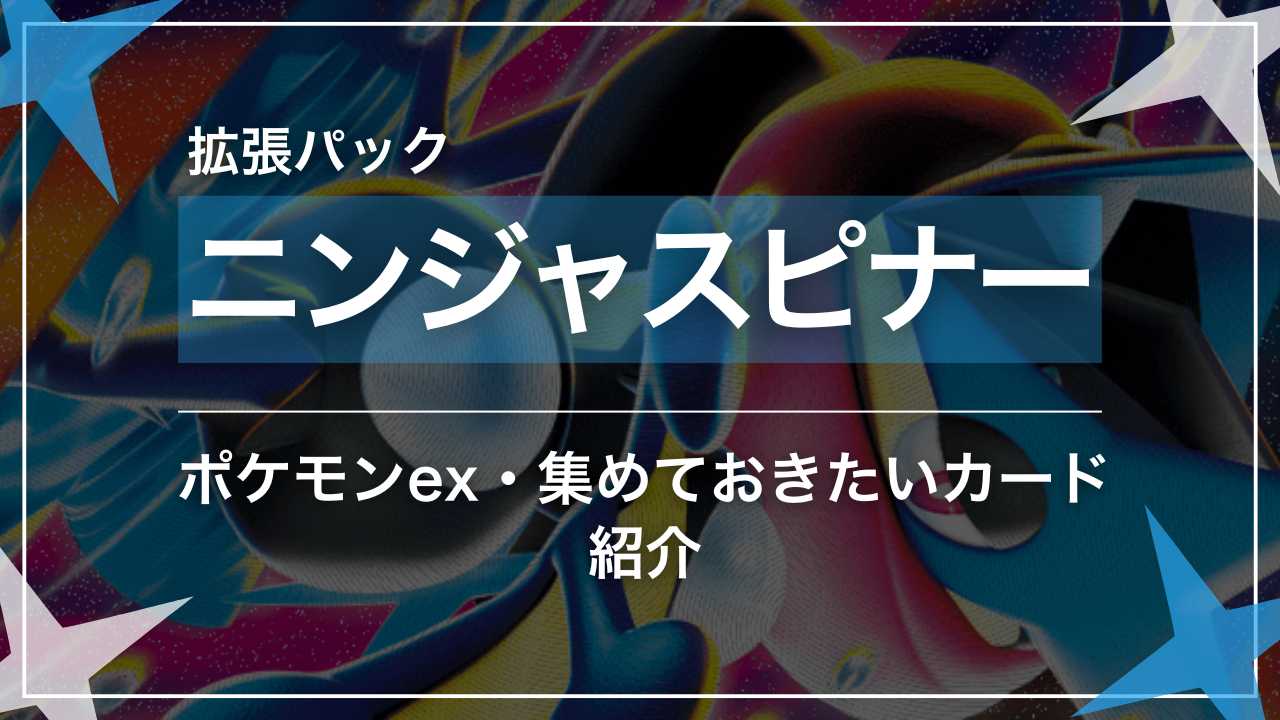 「ニンジャスピナー」収録のポケモンex｜集めておきたいカード紹介【ポケカ】